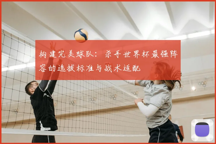 构建完美球队：杀手世界杯最强阵容的选拔标准与战术适配