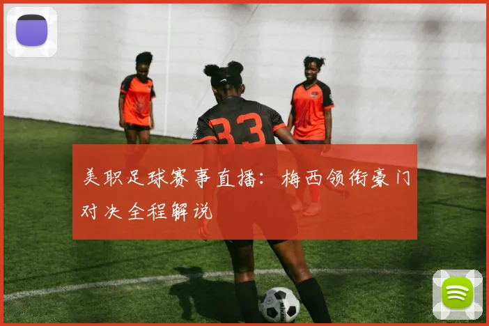美职足球赛事直播:梅西领衔豪门对决全程解说