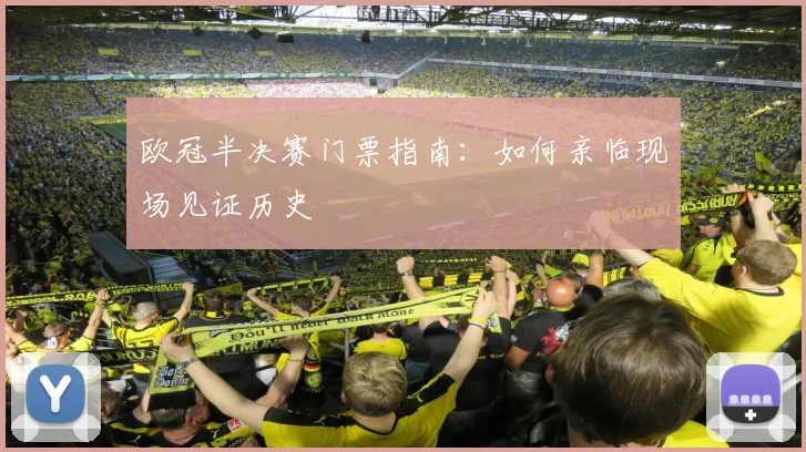 欧冠半决赛门票指南：如何亲临现场见证历史