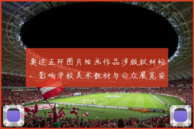 奥运五环图片绘画作品涉版权纠纷,影响学校美术教材与公众展览安排
